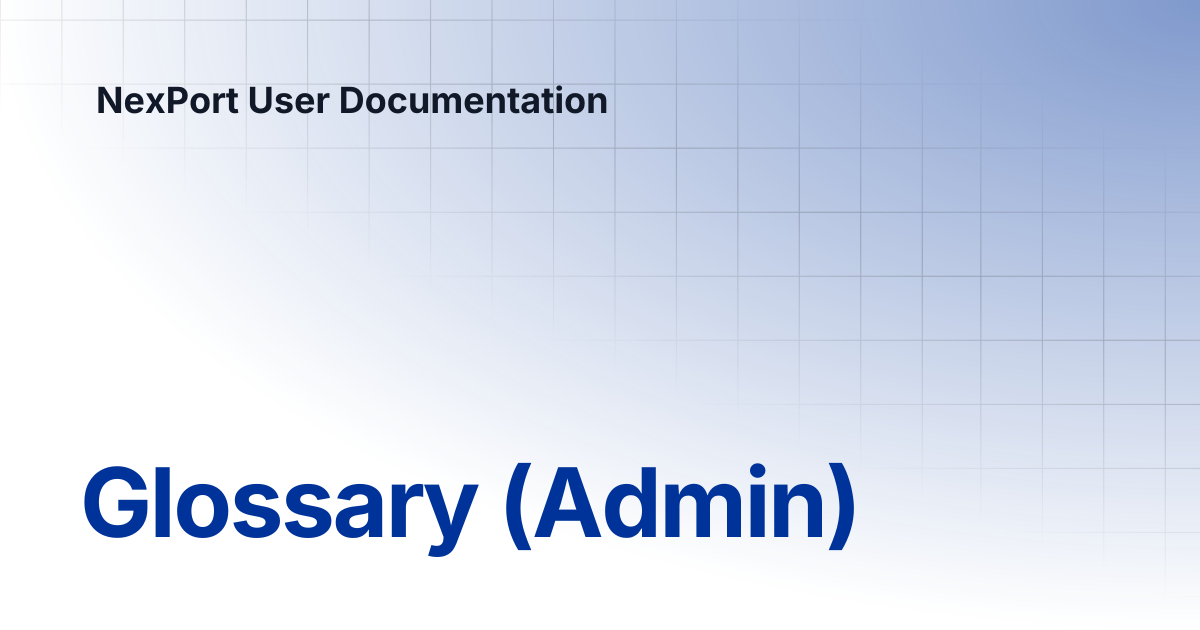 Glossary (Admin) | NexPort User Documentation